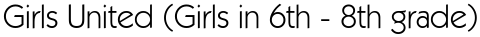 Girls United (Girls in 6th - 8th grade)