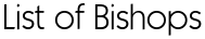 List of Bishops